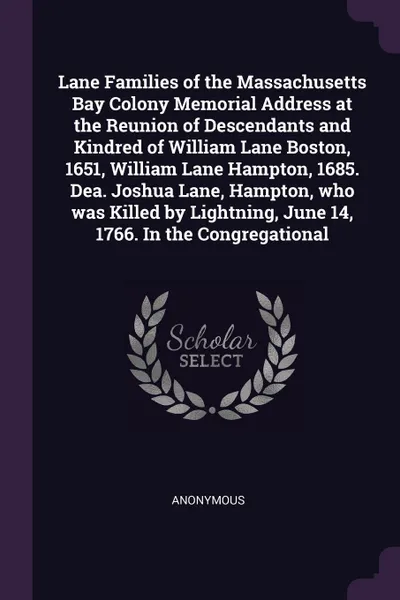 Обложка книги Lane Families of the Massachusetts Bay Colony Memorial Address at the Reunion of Descendants and Kindred of William Lane Boston, 1651, William Lane Hampton, 1685. Dea. Joshua Lane, Hampton, who was Killed by Lightning, June 14, 1766. In the Congre..., M. l'abbé Trochon