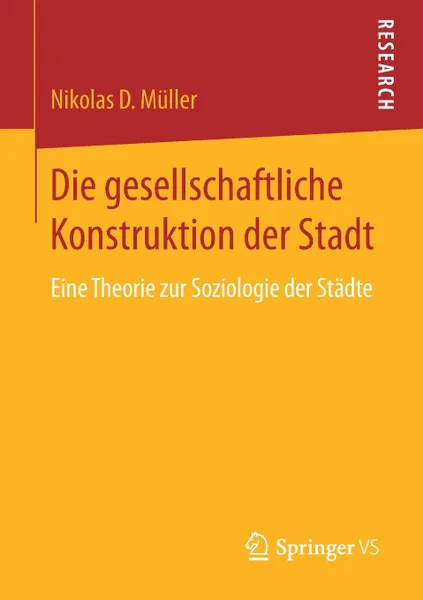 Обложка книги Die gesellschaftliche Konstruktion der Stadt. Eine Theorie zur Soziologie der Stadte, Nikolas D Müller