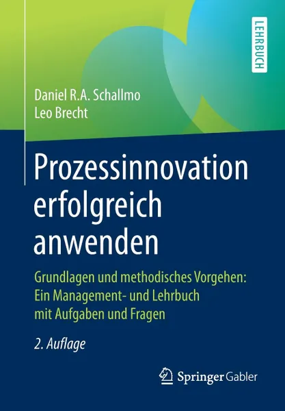 Обложка книги Prozessinnovation erfolgreich anwenden. Grundlagen und methodisches Vorgehen: Ein Management- und Lehrbuch mit Aufgaben und Fragen, Daniel R.A. Schallmo, Leo Brecht