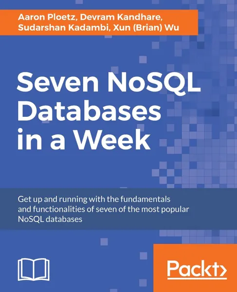 Обложка книги Seven NoSQL Databases in a Week, Aaron Ploetz, Devram Kandhare, Sudarshan Kadambi