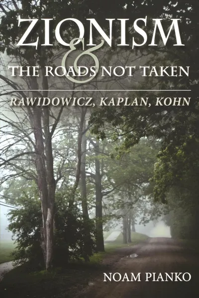 Обложка книги Zionism and the Roads Not Taken. Rawidowicz, Kaplan, Kohn, Noam Pianko