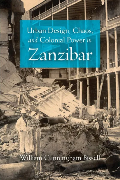 Обложка книги Urban Design, Chaos, and Colonial Power in Zanzibar, William Cunningham Bissell