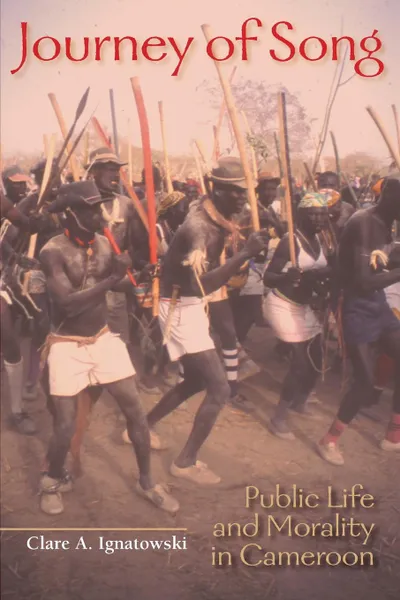 Обложка книги Journey of Song. Public Life and Morality in Cameroon, Clare A Ignatowski