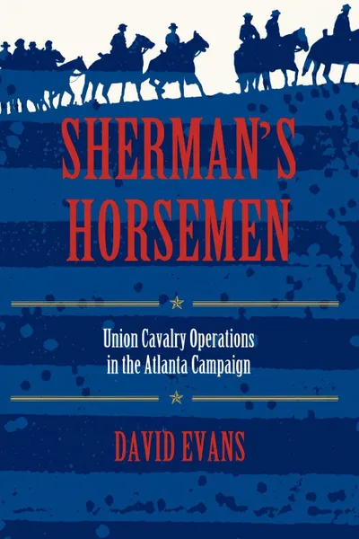 Обложка книги Sherman S Horsemen. Union Cavalry Operations in the Atlanta Campaign, David S. Evans