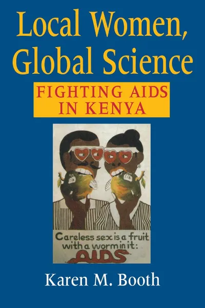 Обложка книги Local Women, Global Science. Fighting AIDS in Kenya, Karen M. Booth