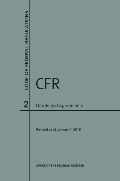 Обложка книги Code of Federal Regulations Title 2, Grants and Agreements, 2018, NARA