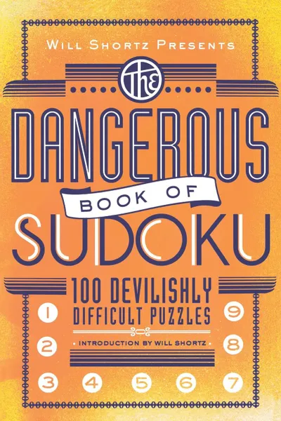 Обложка книги Will Shortz Presents the Dangerous Book of Sudoku. 100 Devilishly Difficult Puzzles, Will Shortz