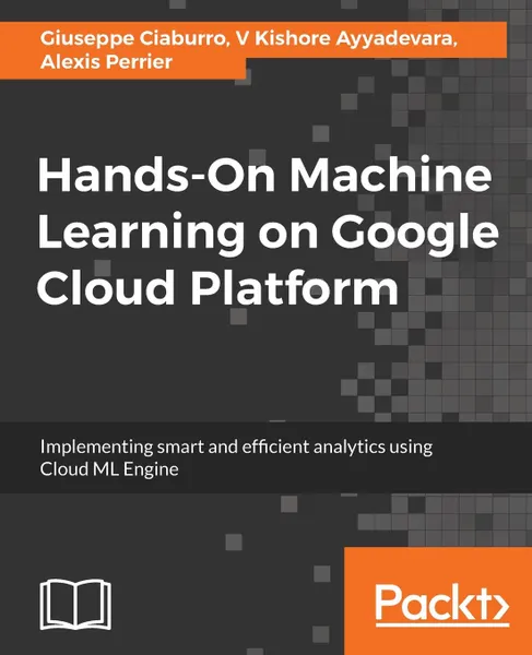 Обложка книги Hands-On Machine Learning on Google Cloud Platform, Alexis Perrier, Kishore Ayyadevara, Giuseppe Ciaburro