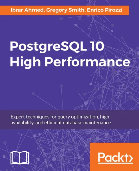 Обложка книги PostgreSQL 10 High Performance, Enrico Pirozzi, Ibrar Ahmed, Gregory Smith