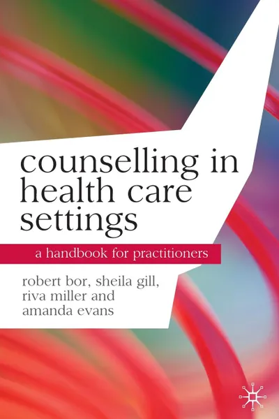 Обложка книги Counselling in Health Care Settings. A Handbook for Practitioners, Robert Bor, Riva Miller, Sheila Gill