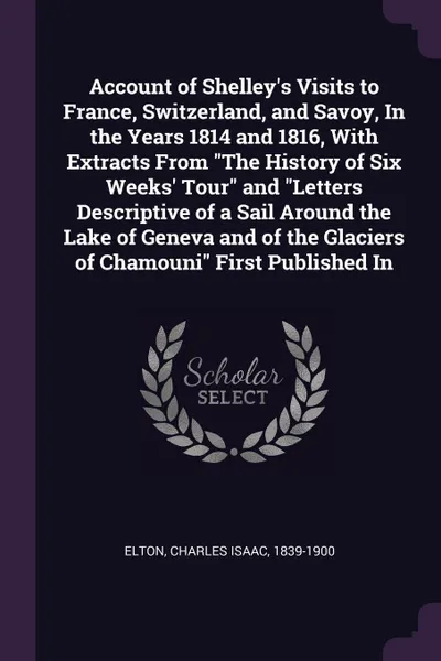 Обложка книги Account of Shelley's Visits to France, Switzerland, and Savoy, In the Years 1814 and 1816, With Extracts From 