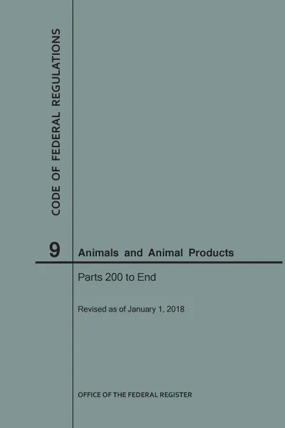 Обложка книги Code of Federal Regulations Title 9, Animals and Animal Products, Parts 200-End, 2018, NARA