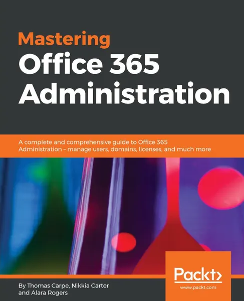 Обложка книги Mastering Office 365 Administration, Thomas Carpe, Nikkia Carter, Alara Rogers