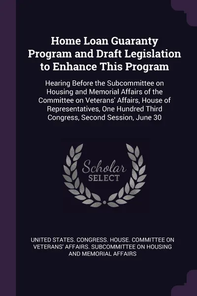 Обложка книги Home Loan Guaranty Program and Draft Legislation to Enhance This Program. Hearing Before the Subcommittee on Housing and Memorial Affairs of the Committee on Veterans' Affairs, House of Representatives, One Hundred Third Congress, Second Session, ..., 