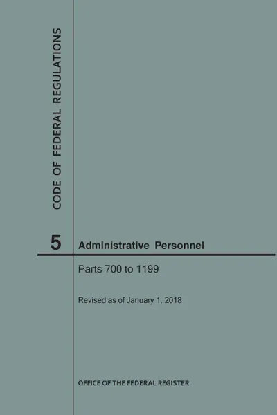 Обложка книги Code of Federal Regulations Title 5, Administrative Personnel, Parts 700-1199, 2018, NARA