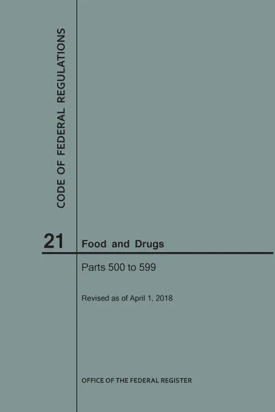 Обложка книги Code of Federal Regulations Title 21, Food and Drugs, Parts 500-599, 2018, NARA