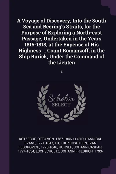 Обложка книги A Voyage of Discovery, Into the South Sea and Beering's Straits, for the Purpose of Exploring a North-east Passage, Undertaken in the Years 1815-1818, at the Expense of His Highness ... Count Romanzoff, in the Ship Rurick, Under the Command of the..., Otto von Kotzebue, Hannibal Evans Lloyd, Ivan Fedorovich Kruzenshtern