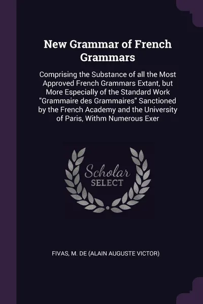 Обложка книги New Grammar of French Grammars. Comprising the Substance of all the Most Approved French Grammars Extant, but More Especially of the Standard Work 