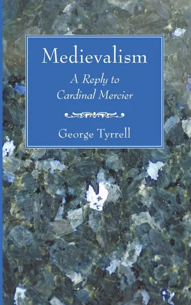 Обложка книги Medievalism. A Reply to Cardinal Mercier, George Tyrrell