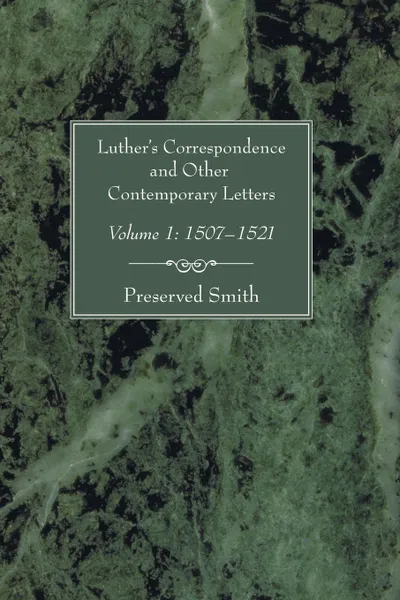 Обложка книги Luther's Correspondence and Other Contemporary Letters. Volume 1: 1507-1521, Preserved Smith