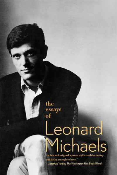 Обложка книги The Essays of Leonard Michaels, Leonard Michaels