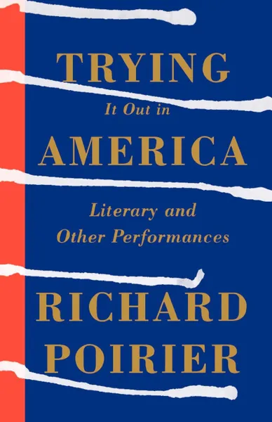 Обложка книги Trying It Out in America. Literary and Other Performances, Richard Poirier, Wilson Follett