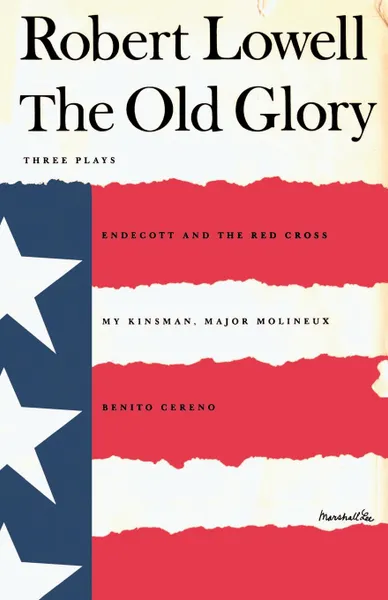 Обложка книги The Old Glory. Endecott and the Red Cross; My Kinsman, Major Molineux; And Benito Cereno, Robert Lowell