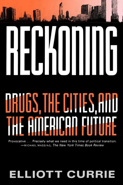 Обложка книги Reckoning. Drugs, the Cities, and the American Future, Elliott Currie, Currie