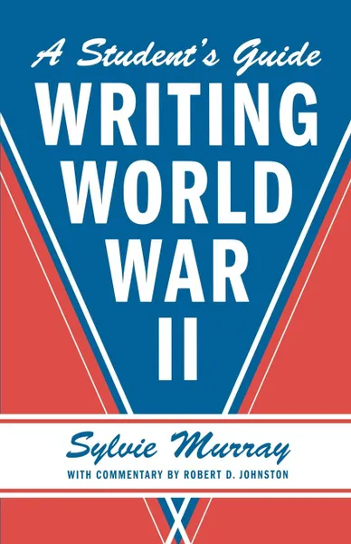 Обложка книги Writing World War II. A Student's Guide, Sylvie Murray