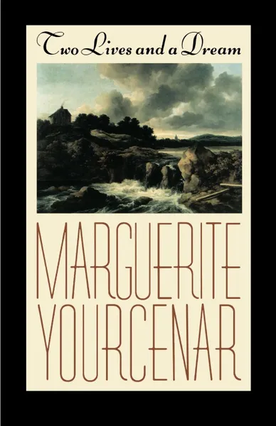 Обложка книги Two Lives and a Dream, Marguerite Yourcenar, Walter C. Jr. Kaiser