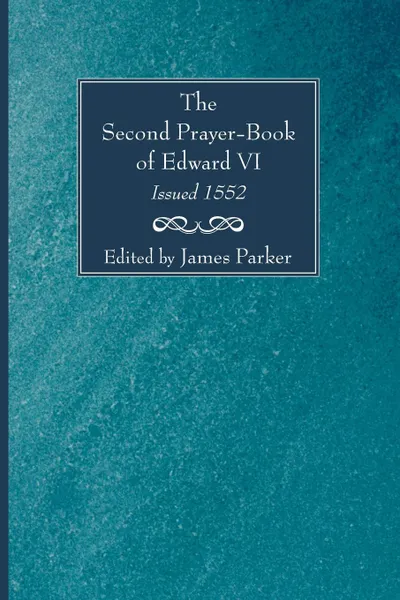 Обложка книги Second Prayer-Book of Edward VI, Issued 1552, James Parker