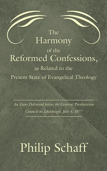 Обложка книги Harmony of the Reformed Confessions, as Related to the Present State of Evangelical Theology. An Essay Delivered Before the General Presbyterian Counc, Philip Schaff