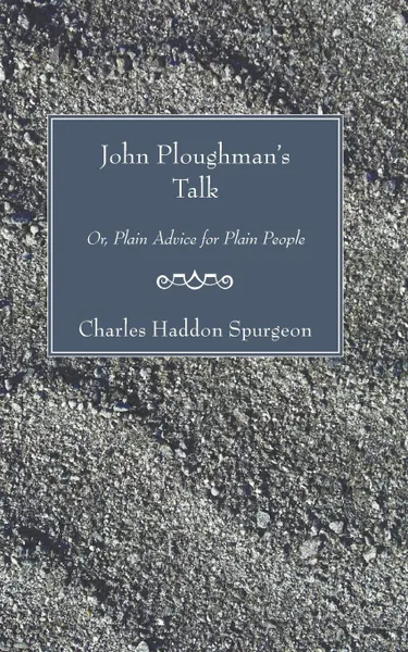 Обложка книги John Ploughman's Talk. Or, Plain Advice for Plain People, Charles Haddon Spurgeon