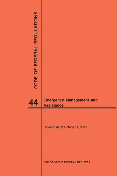 Обложка книги Code of Federal Regulations Title 44, Emergency Management and Assistance, 2017, NARA