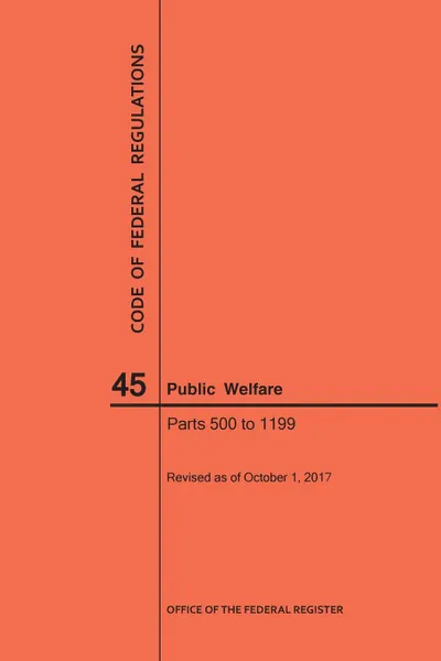 Обложка книги Code of Federal Regulations Title 45, Public Welfare, Parts 500-1199, 2017, NARA