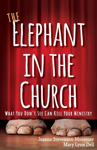 Обложка книги The Elephant in the Church. What You Don't See Can Kill Your Ministry, Jeanne Stevenson Moessner, Jeanne Stevenson-Moessner, Mary Lynn Dell