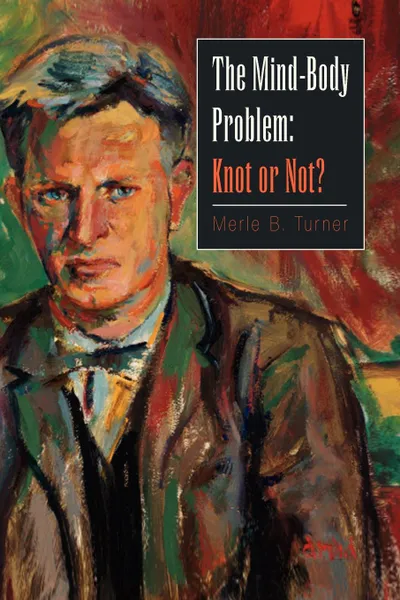 Обложка книги The Mind-Body Problem. Knot or Not?, Merle B. Turner