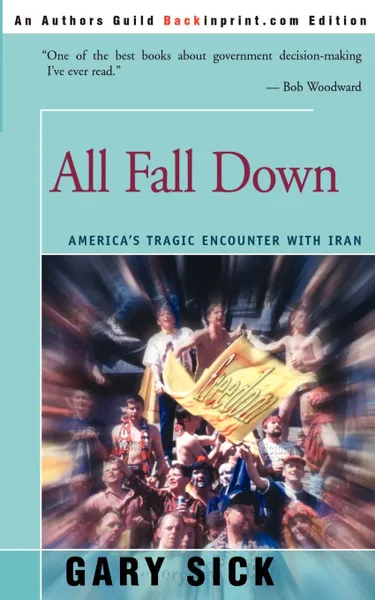 Обложка книги All Fall Down. America's Tragic Encounter with Iran, Gary G Sick