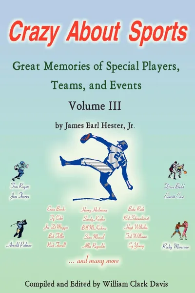 Обложка книги Crazy about Sports. Volume III: Great Memories of Special Players, Teams and Events, James Earl Jr. Hester