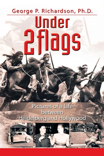 Обложка книги Under 2 Flags. Pictures of a Life Between Heidelberg and Hollywood, George P. Richardson Ph. D.