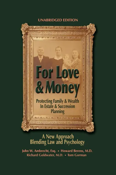 Обложка книги For Love & Money. Protecting Family & Wealth in Estate & Succession Planning, John W. Ambrecht Esq, Howard Berens M. D., Richard Goldwater M. D. with Tom Gorman