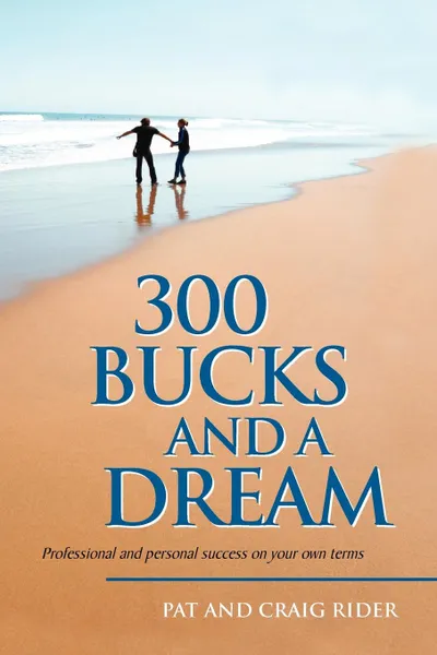 Обложка книги 300 Bucks and a Dream, And Craig Rider Pat and Craig Rider, Pat and Craig Rider