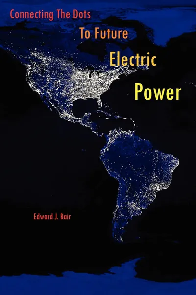 Обложка книги Connecting the Dots to Future Electric Power, Edward J. Bair