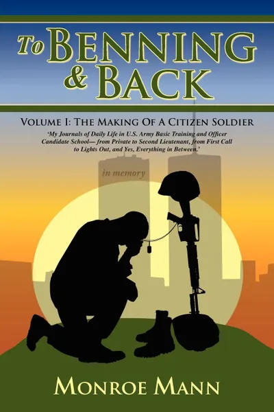 Обложка книги To Benning & Back. Volume I: The Making of a Citizen Soldierby, Monroe Mann