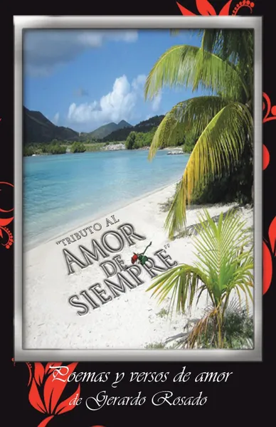 Обложка книги ''Tributo Al Amor de Siempre''. Poemas y Versos de Amor de Gerardo Rosado., Gerardo Rosado