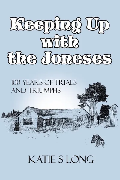 Обложка книги Keeping Up with the Joneses. 100 years of trials and triumphs, Katie Sue Long