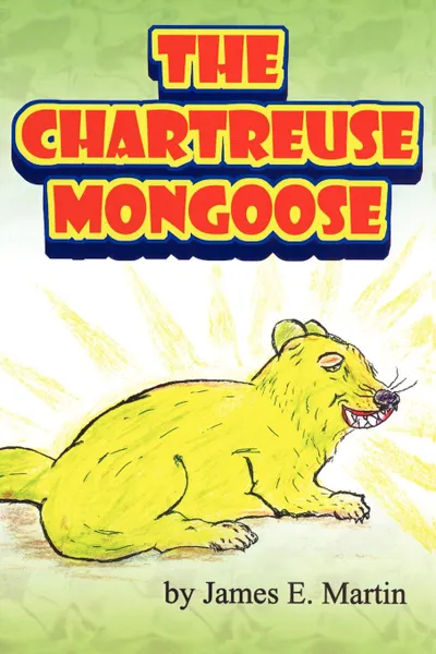 Обложка книги The Chartreuse Mongoose. Another Grandpa Ed's Bedtime Storybook, James E. Martin