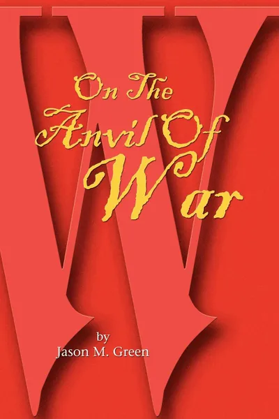 Обложка книги On the Anvil of War, Jason M. Green