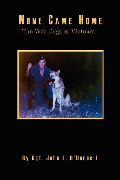 Обложка книги None Came Home. The War Dogs of Vietnam, John E. O'Donnell