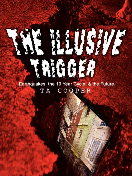 Обложка книги The Illusive Trigger. Earthquakes, the 19 Year Cycle, & the Future, Thomas Cooper